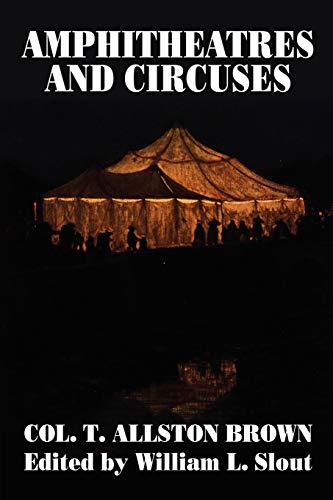 Amphitheatres and Circuses: A History from Their Earliest Date to 1861, with Sketches of Some of ...