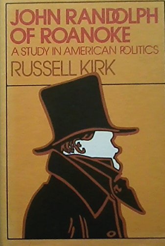 John Randolph of Roanoke: A study in American politics, with selected speeches and letters (9780913966396) by Kirk, Russell