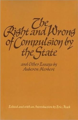 Beispielbild fr The Right and Wrong of Compulsion by the State, and Other Essays zum Verkauf von Blackwell's