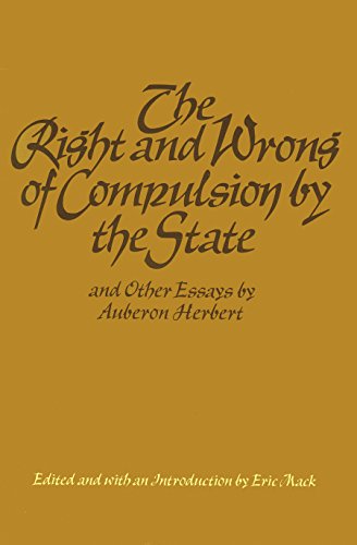 Beispielbild fr The Right and Wrong of Compulsion by the State and Other Essays by Auberon Herbert zum Verkauf von HPB Inc.