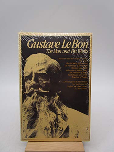 Gustave Le Bon, the Man and His Works: A Presentation With Introduction, First Translations into English, and Edited Extracts (9780913966501) by Le Bon, Gustave; Widener, Alice