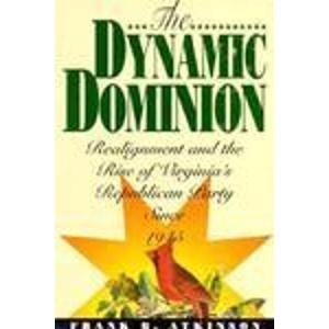 Stock image for The Dynamic Dominion: Realignment and the Rise of Virginia's Republican Party Since 1945 for sale by Riverby Books