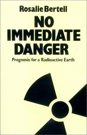 No Immediate Danger: Prognosis for a Radioactive Earth (9780913990254) by Bertell, Rosalie