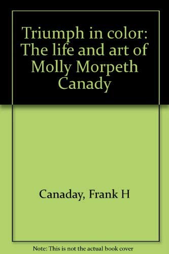 Imagen de archivo de Triumph In Color The Life And Art Of Molly Morpeth Canaday a la venta por Willis Monie-Books, ABAA