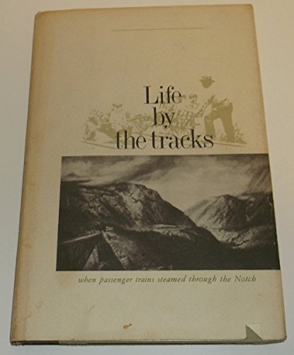 9780914016960: Life by the Tracks: When Passenger Trains Steamed Through the Notch