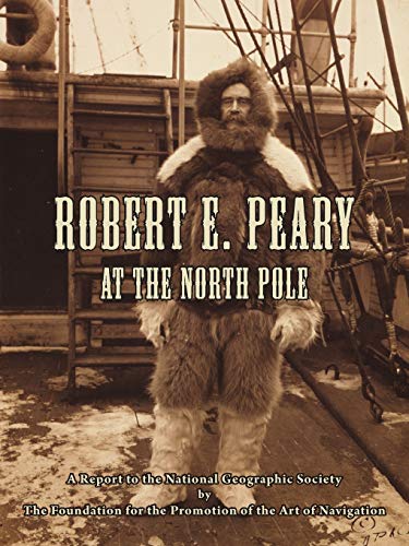 Imagen de archivo de Robert E. Peary at the North Pole: A Report to the National Geographic Society by The Foundation for the Promotion of the Art of Navigation a la venta por Lucky's Textbooks