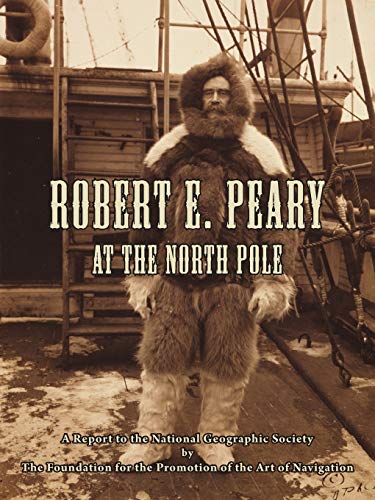 9780914025207: Robert E. Peary at the North Pole: A Report to the National Geographic Society by The Foundation for the Promotion of the Art of Navigation