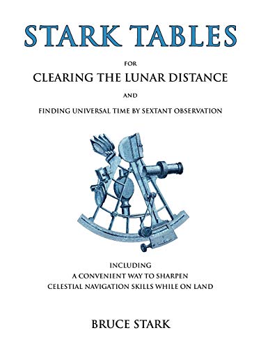 Stock image for Stark Tables: For Clearing the Lunar Distance and Finding Universal Time by Sextant Observation Including a Convenient Way to Sharpen Celestial Navigation Skills While on Land for sale by Books From California