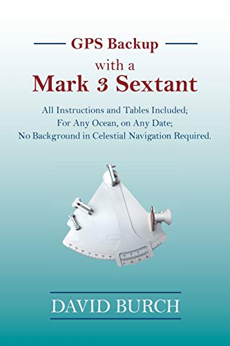 Imagen de archivo de GPS Backup with a Mark 3 Sextant: All Instructions and Tables Included; For Any Ocean, on Any Date; No Background in Celestial Navigation Required. a la venta por Russell Books