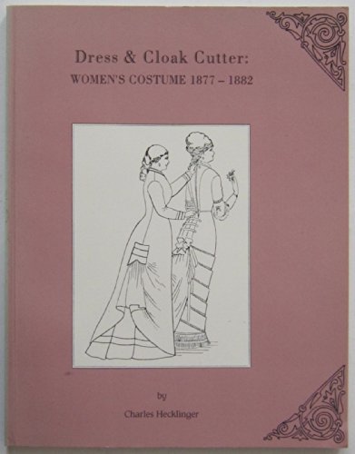 Dress and Cloak Cutter: Women's Costume, 1877-1882 (9780914046066) by Hecklinger, Charles