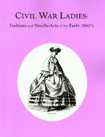 Beispielbild fr Civil War Ladies: Fashions and Needle-Arts of the Early 1860's zum Verkauf von ThriftBooks-Dallas