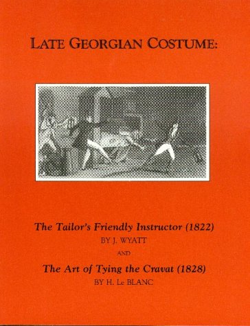 Stock image for Late Georgian Costume: The Tailor's Friendly Instructor (1822), and The Art of Tying the Cravat (1828) for sale by Brazos Bend Books