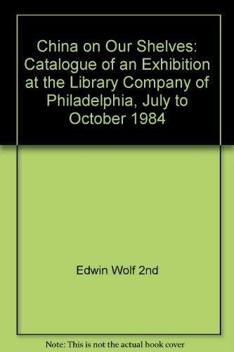 9780914076643: China on Our Shelves: Catalogue of an Exhibition at the Library Company of Philadelphia, July to October 1984
