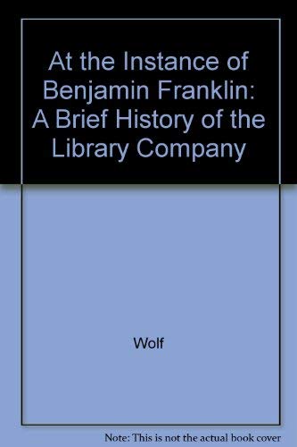 Stock image for At the Instance of Benjamin Franklin : A Brief History of the Library Company for sale by Better World Books: West