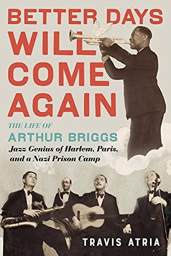 Beispielbild fr Better Days Will Come Again: The Life of Arthur Briggs, Jazz Genius of Harlem, Paris, and a Nazi Prison Camp zum Verkauf von Goodwill Books