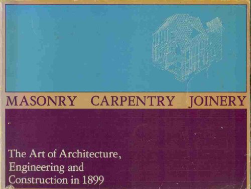 Beispielbild fr Masonry, Carpentry, Joinery: The Art of Architecture, Engineering, and Construction in 1899. zum Verkauf von ThriftBooks-Dallas