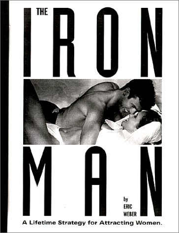 The Ironman: A Lifetime Strategy for Attracting Women (9780914094517) by Weber, Eric