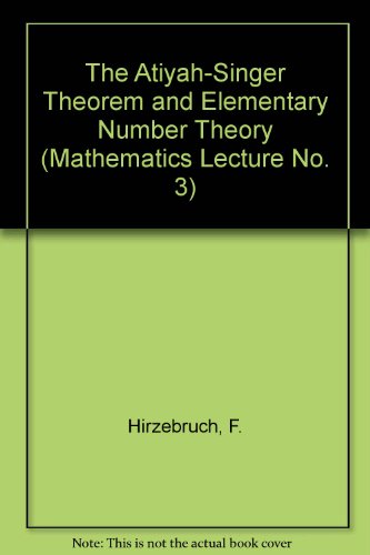 The Atiyah-Singer Theorem and Elementary Number Theory (Mathematics Lecture No. 3) (9780914098126) by Hirzebruch, F.; Zagier, D