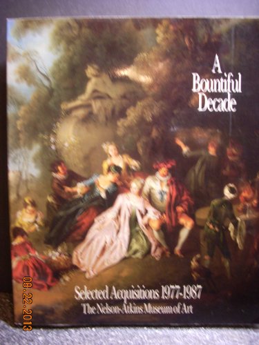 9780914160045: A Bountiful Decade: Selected Acquisitions, 1977-1987, the Nelson-Atkins Museum of Art