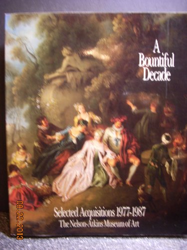 Stock image for A Bountiful Decade : Selected Acquisitions, 1977-1987, the Nelson-Atkins Museum of Art for sale by Better World Books: West