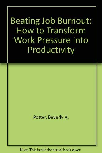 Beating Job Burnout: How to Transform Work Pressure Into Productivity (9780914171041) by Potter PH D, PH D Beverly A