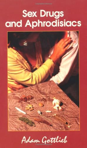 Imagen de archivo de Sex, Drugs, and Aphrodisiacs: Where to Obtain Them, How to Use Them, and Their Effects a la venta por -OnTimeBooks-
