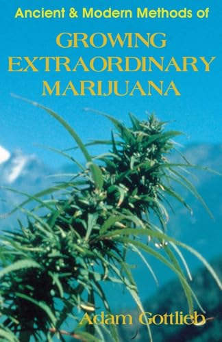 Ancient & Modern Methods of Growing Extraordinary Marijuana