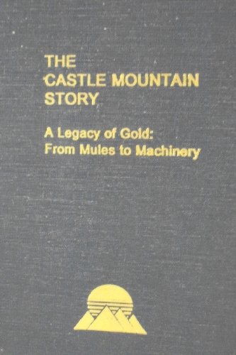 Beispielbild fr The Castle Mountain Story: A Legacy of Gold : From Mules to Machinery zum Verkauf von Jeff Stark