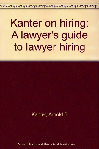 Stock image for Kanter on hiring: A lawyer's guide to lawyer hiring for sale by Downtown Atlantis Books