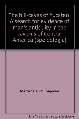 Stock image for The hill-caves of Yucatan: A search for evidence of man's antiquity in the caverns of Central America (Speleologia) for sale by HPB-Ruby