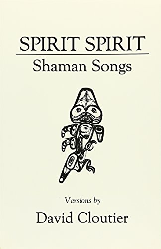 Spirit, Spirit: Shaman Songs (9780914278306) by Cloutier, David