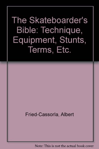 Stock image for The Skateboarder's Bible: Technique, Equipment, Stunts, Terms, Etc. for sale by The Book Bin