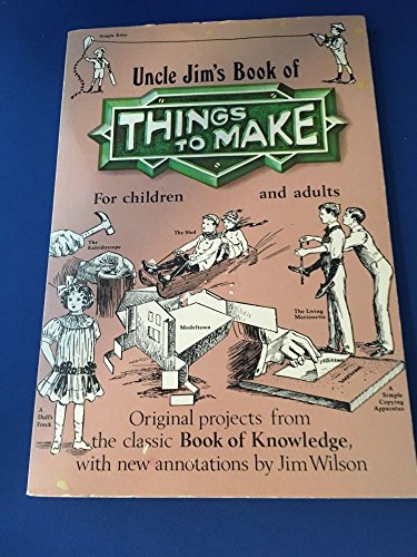 Beispielbild fr Uncle Jim's Book of things to make: Original projects from the classic Book of knowledge, with new annotations zum Verkauf von Lowry's Books