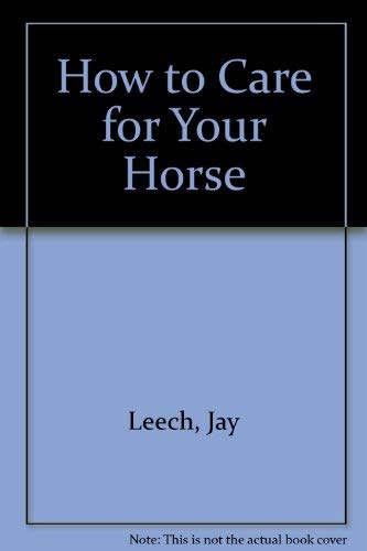 Stock image for How to Care for Your Horse for sale by Better World Books: West