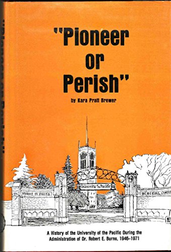 Stock image for Pioneer or perish": A history of the University of the Pacific during the administration of Dr. Robert E. Burns, 1946-1971 for sale by HPB Inc.