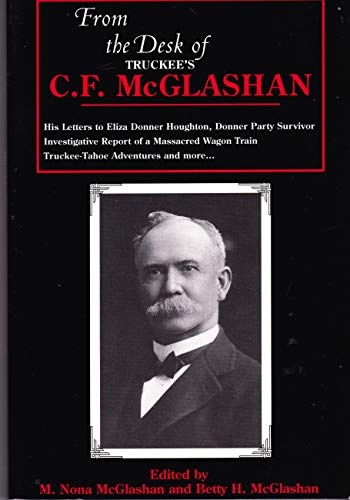 Stock image for From the Desk of Truckee's C.F. McGlashan: His Letters to Eliza Donner Houghton, Donner Party Survivor, Investigative Report of a Massacred Wagon Train, Truckee-Tahoe Adventures and More for sale by SecondSale