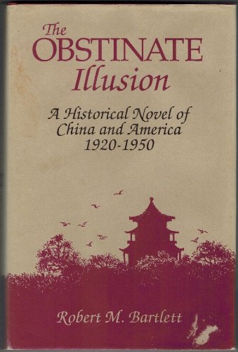 Beispielbild fr The Obstinate Illusion: A Historical Novel of China and America 1920-1950 zum Verkauf von Clausen Books, RMABA