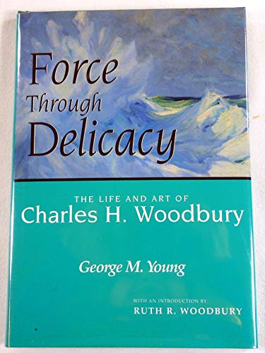 Imagen de archivo de Force Through Delicacy The Life and Art of Charles H. Woodbury a la venta por Nilbog Books