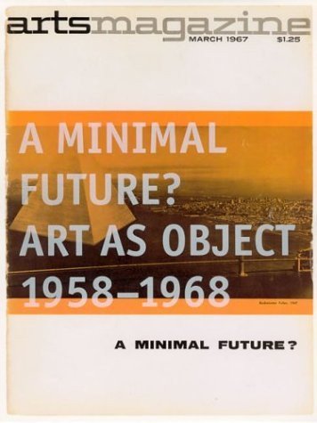 Beispielbild fr A Minimal Future? Art As Object 1958-1968 (Arts Magazine, March 1967) zum Verkauf von Books From California