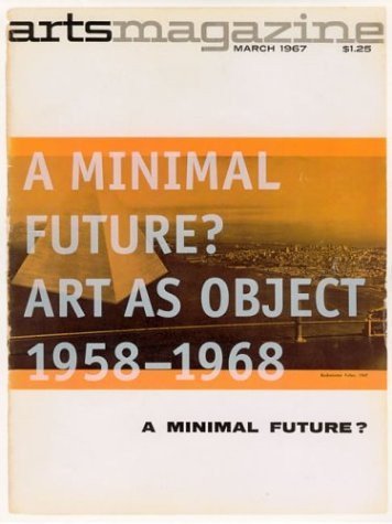 A Minimal Future? Art As Object 1958-1968 (Arts Magazine, March 1967) (9780914357872) by Jonathan Flatley; Diedrich Diederichsen; Carrie Lambert; Lucy R. Lippard; James Meyer; Anne Rorimer