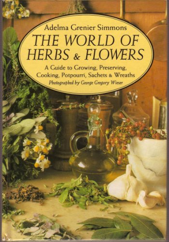 Stock image for The World of Herbs & Flowers: A Guide to Growing, Preserving, Cooking, Potpourri, Sachets & Wreaths for sale by Wonder Book