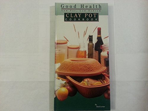 Imagen de archivo de Good Health Clay Pot Cookbook, Low Fat, Low Sodium a la venta por Better World Books
