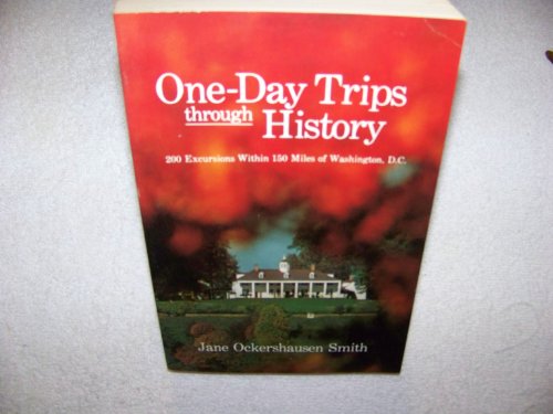 Imagen de archivo de One-Day Trips Through History: 200 Excursions Within 150 Miles of Washington, D.C. a la venta por Gulf Coast Books
