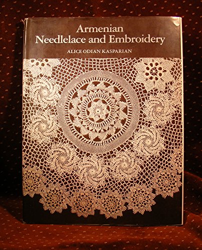 ARMENIAN NEEDLELACE AND EMBROIDERY: A PRESERVATION OF SOME OF HISTORY'S OLDEST AND FINEST NEEDLEWORK - KASPARIAN, Alice Odian, Dickran Kouymjian