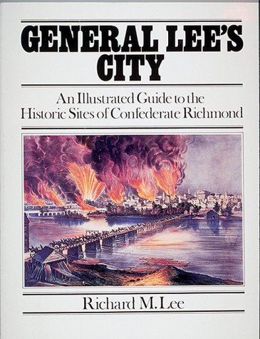 General Lee's City: An Illustrated Guide to the Historic Sites of Confederate Richmond