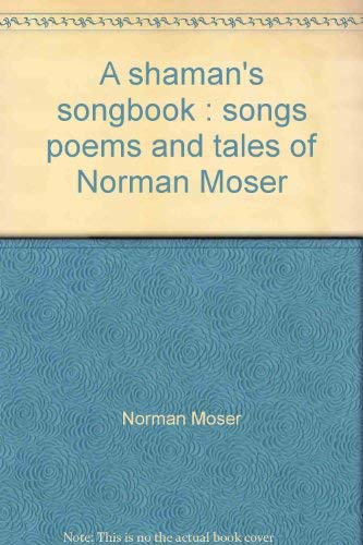 Imagen de archivo de A Shaman's Songbook: Songs, Poems, and Tales of Norman Moser a la venta por ilcampo