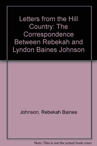 9780914476979: Letters from the Hill Country: The Correspondence Between Rebekah and Lyndon Baines Johnson