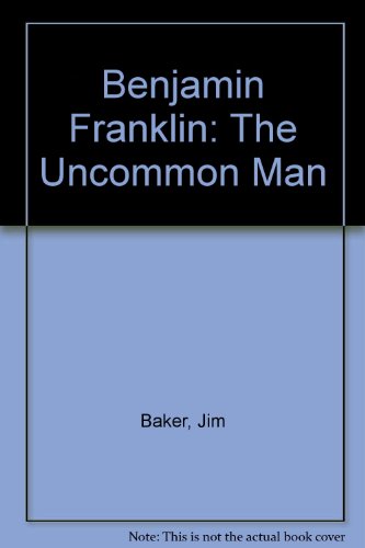 Benjamin Franklin: The Uncommon Man (9780914482130) by Baker, Jim