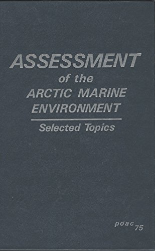 Stock image for Assessment of the Arctic Marine Environment : Selected Topics of the International Conference on Port and Ocean Engineering under Arctic Conditions, Third, Fairbanks, Alaska, August 11-15, 1975 for sale by Better World Books: West