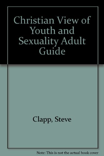 Christian View of Youth and Sexuality Adult Guide (9780914527084) by Clapp, Steve